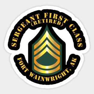 Sergeant First Class - SFC - Retired - Fort Wainwright, AK Sticker